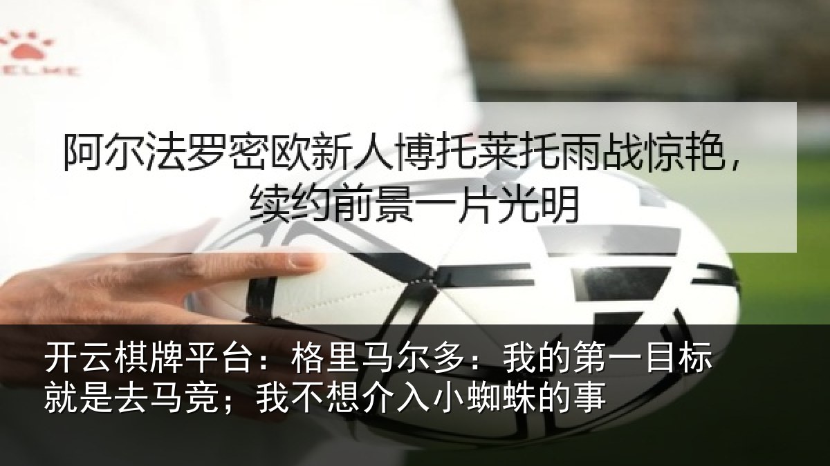 开云棋牌平台:格里相关情况标就相关情况入小蜘蛛的事